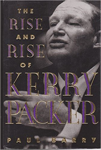 The Rise And Rise Of Kerry Packer by Paul Barry